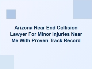 Finding a Trusted Arizona Rear-End Collision Lawyer for Minor Injuries