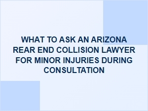 What to Ask an Arizona Rear-End Collision Lawyer for Minor Injuries