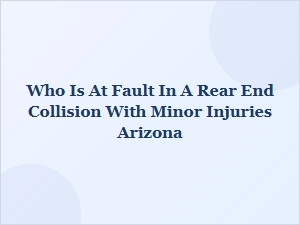 Who Is at Fault in a Rear-End Collision with Minor Injuries in Arizona?