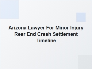Arizona Lawyer: Minor Injury Rear-End Crash Settlement Timeline