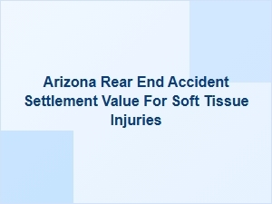 Arizona Rear-End Accident Settlement Value for Soft Tissue Injuries
